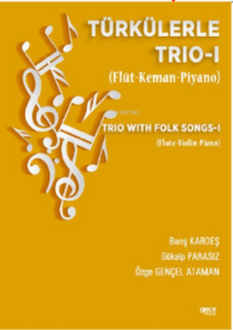 Türkülerle Trio-1 (Flüt-Keman- Piyano);Trio with Folk Songs-I (Flute- Viyolin-Piano)