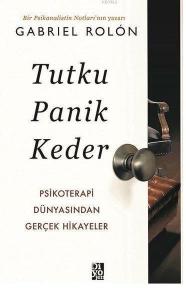 Tutku Panik Keder; Psikoterapi Dünyasından Gerçek Hikayeler