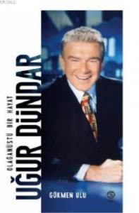 Uğur Dündar; Olağanüstü Bir Hayat