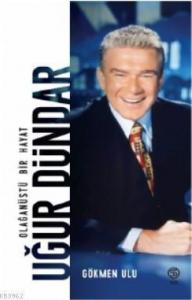 Uğur Dündar; Olağanüstü Bir Hayat