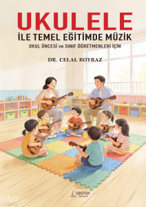 Ukulele İle Temel Eğitimde Müzik - Okul Öncesi ve Sınıf Öğretmenleri İçin