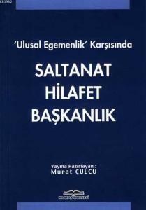 Ulusal Egemenlik Karşısında Saltanat Hilafet Başkanlık