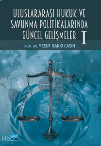 Uluslararası Hukuk ve Savunma Politikalarında Güncel Gelişmeler -I-