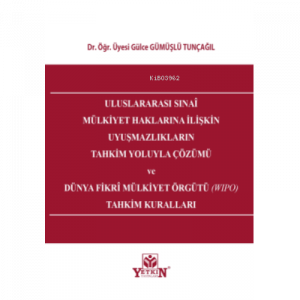 Uluslararası Sınai Mülkiyet Haklarına İlişkin Uyuşmazlıkların Tahkim Yoluyla Çözümü ve Dünya Fikri Mülkiyet Örgütü (Wipo) Tahkim Kuralları