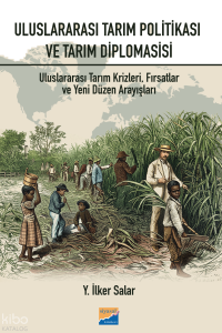 Uluslararası Tarım Politikası ve Tarım Diplomasisi: Tarım Krizleri, Fırsatlar ve Yeni Düzen Arayışları