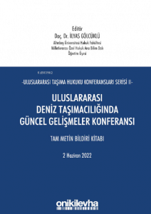 Uluslararası Taşıma Hukuku Konferansları Serisi - II - Uluslararası Deniz Taşımacılığında Güncel Gelişmeler Konferansı;Tam Metin Bildiri Kitabı 2 Haziran 2022