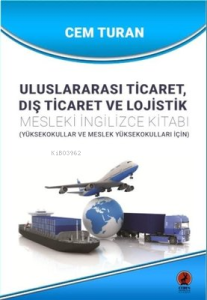 Uluslararası Ticaret Dış Ticaret ve Lojistik - Mesleki İngilizce Kitabı - Yüksekokullar ve Meslek Y
