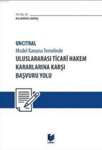 Uluslararası Ticari Hakem Kararlarına Karşı Başvuru Yolu; Uncitral Model Hukuk Temelinde