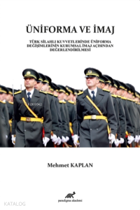 Üniforma ve İmaj ;Türk Silahlı Kuvvetlerinde Üniforma Değişimlerinin Kurumsal İmaj Açısından Değerlendirilmesi