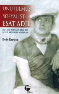 Unutulmuş Sosyalist: Esat Adil; Esat Adil Müstecaplıoğlu´nun Hayatı, Mücadelesi ve Eserleri