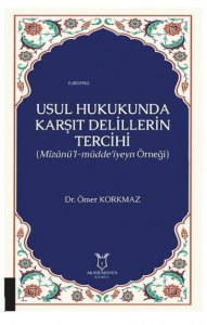 Usul Hukukunda Karşıt Delillerin Tercihi (Mizanü’l-Müdde‘iyeyn Örneği)