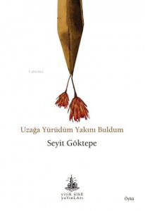 Uzağa Yürüdüm Yakını Buldum