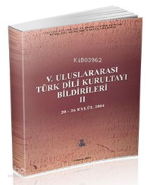 V. Uluslararası Türk Dili Kurultayı Bildirileri II. (20-26 Eylül 2004)