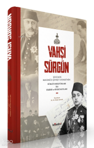 Vahşi Sürgün (Ciltli);Şehzade Mahmûd Şevket Efendi̇’ni̇n Sürgün Mektûbları ile Târi̇hî ve Si̇yâsî Notları