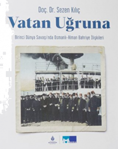 Vatan Uğruna ;Birinci Dünya Savaşı’nda Osmanlı-Alman Bahriye İlişkileri