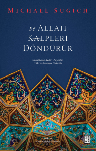 ve Allah Kalpleri Döndürür;Günahkârlar, Hakk’ı Arayanlar, Veliler ve Arınmaya Giden