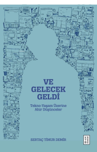 Ve Gelecek Geldi;Tekno-Yaşam Üzerine Ahir Düşünceler