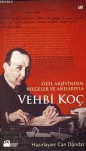 Vehbi Koç -özel Arşivinden Belgeler ve Anılarıyla-
