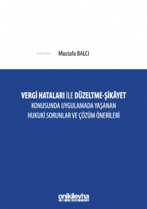 Vergi Hataları İle Düzeltme - ;Şikayet Konusunda Uygulamada Yaşanan Hukuki Sorunlar ve Çözüm Önerileri