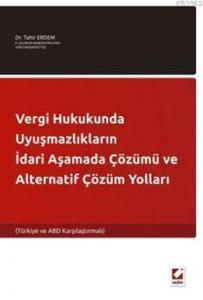 Vergi Hukukunda Uyuşmazlıkların İdari Aşamada Çözümü ve Alternatif Çözüm Yolları
