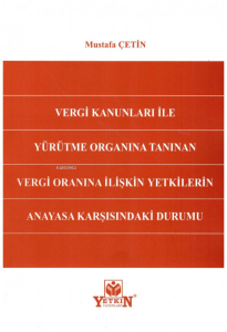 Vergi Kanunları İle Yürütme Organına Tanınan Vergi Oranına İlişkin Yetkilerin Anayasa Karşısındaki Durumu