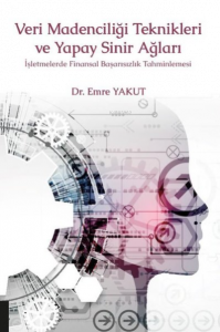 Veri Madenciliği Teknikleri ve Yapay Sinir Ağları İşletmelerde Finansal Başarısızlık Tahminlemesi