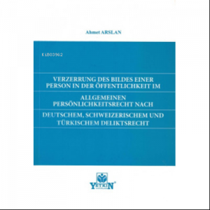 Verzerrung Des Bildes Einer Person in Der Öffentlıchkeıt im Allgemeınen Persönlichkeitsrecht Nach Deutschem, Schweizerischem und Türkischem Deliktsrecht