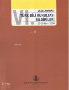 VI. Uluslararası Türk Dili Kurultayı Bildirileri I-II-III-IV (20-25 Ekim 2008)