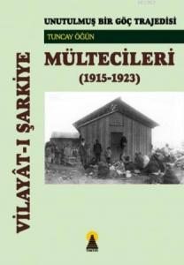 Vilayat-ı Şarkiye Mültecileri / Unutulmuş Bir Göç Trajedisi (1915-1923); Unutulmuş Bir Göç Trajedisi (1915-1923)
