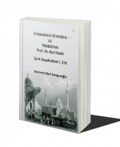 Viyana’dan İstanbul ve Trabzon’a Prof. Dr. Karl Kock Şark Seyahatleri 1.Cilt