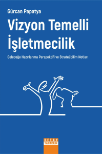 Vizyon Temelli İşletmecilik Geleceğe Hazırlanma Perspektifi Ve Stratejibilim Notları