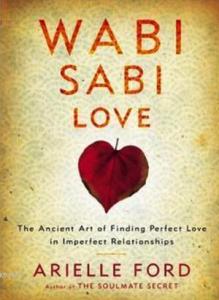 Wabi Sabi Love; The Ancient Art of Finding Perfect Love in Imperfect Relationships