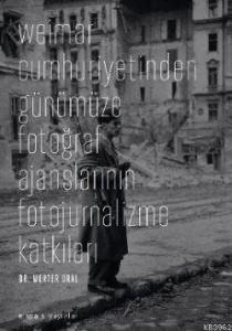 Weimar Cumhuriyetinden Günümüze Fotoğraf Ajanslarının Fotojurnalizme Katkıları