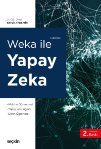 Weka ile Yapay Zekâ;Makine Öğrenmesi Yapay Sinir Ağları – Derin Öğrenme