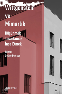 Wittgenstein ve Mimarlık;Düşünmek, Tasarlamak, İnşa Etmek