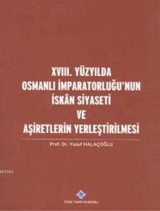 XVIII. Yüzyılda Osmanlı İmparatorluğu'nun İskan Siyaseti ve Aşiretlerin Yerleştirilmesi