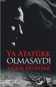 Ya Atatürk Olmasaydı
