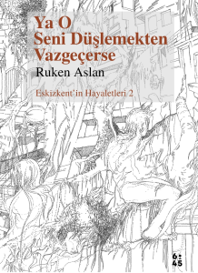 Ya O Seni Düşlemekten Vazgeçerse;Eskizkent'in Hayaletleri 2