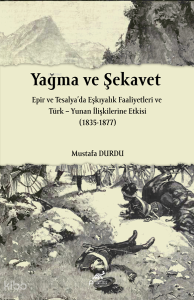 Yağma ve Şekavet;Epir ve Tesalya’da Eşkıyalık Faaliyetleri ve Türk – Yunan İlişkilerine Etkisi 1835-1877
