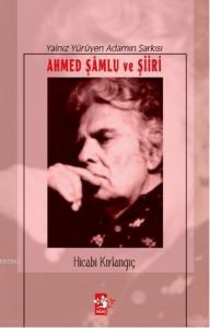 Yalnız Yürüyen Adamın Şarkısı; Ahmed Şamlu ve Şiiri