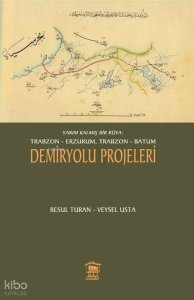 Yarım Kalmış Bir Rüya: Trabzon-Erzurum, Trabzon-Batum Demiryolu Projeleri