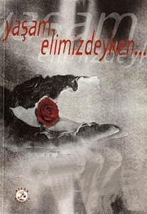 Yaşam Elimizdeyken...