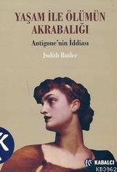 Yaşam İle Ölümün Akrabalığı; Antigone'nin İddiası