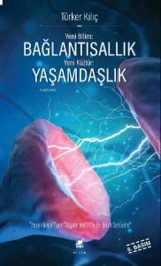 Yeni Bilim: Bağlantısallık - Yeni Kültür: Yaşamdaşlık; "Beyin Nedir?"den, "Yaşam Nedir?"e Bir Bilim Serüveni