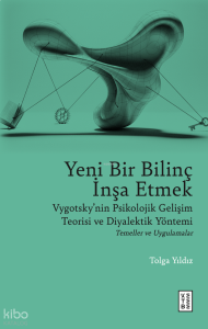 Yeni Bir Bilinç İnşa Etmek;Vygotsky’nin Psikolojik Gelişim Teorisi ve Diyalektik Yöntemi