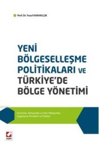 Yeni Bölgeselleşme Politikaları ve Türkiye'de Bölge Yönetimi; Kuramlar, Tartışmalar ve Yeni Yaklaşımlar, Uygulama Örnekleri ve Türkiye