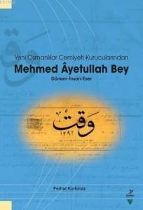 Yeni Osmanlılar Cemiyeti Kurucularından Mehmed Ayetullah Bey; Dönem - İnsan - Eser