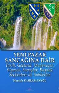 Yeni Pazar Sancağına Dair;Tarih, Gelenek, Medeniyet, Siyaset, Savaşlar, Boşnak Seçkinleri ile Sohbetler