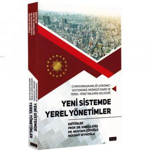 Yeni Sistemde Yerel Yönetimler; Cumhurbaşkanlığı Hükümet Sisteminde Merkezi İdare Ve Yerel Yönetimlerin Geleceği
