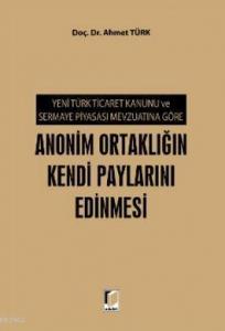 Yeni Türk Ticaret Kanunu ve Sermaye Piyasası Mevzuatına Göre Anonim Ortaklığın Kendi Paylarını Edinm